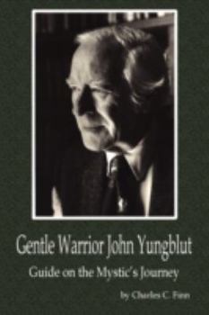 Gentle Warrior John Yungblut: Guide On The Mystic's Journey