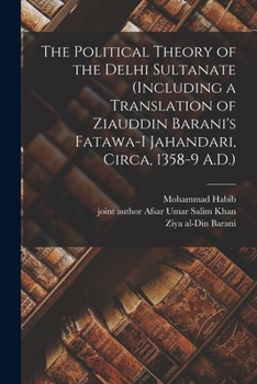 Paperback The Political Theory of the Delhi Sultanate (including a Translation of Ziauddin Barani's Fatawa-i Jahandari, Circa, 1358-9 A.D.) Book