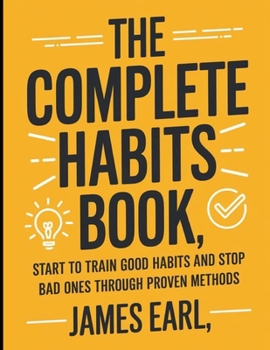 Paperback The Complete Habits Book: Start to Train Good Habits and Stop Bad Ones Through Proven Methods Book