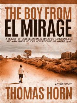 Hardcover The Boy from El Mirage: A Memoir of Humble Beginnings, Unexpected Miracles, and Why I Have No Idea How I Wound Up Where I Am Book