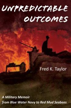Unpredictable Outcomes: A Military Memoir from Blue Water Navy to Red Mud Seabees