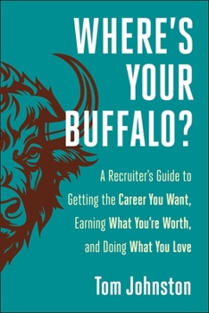 Hardcover Where's Your Buffalo?: A Recruiter's Guide to Getting the Career You Want, Earning What You're Worth, and Doing What You Love Book