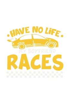 Have No Life My Boyfriend Races: 120 Pages I 6x9 I Dot Grid I Funny Car Racing & Race Car Driver Gifts
