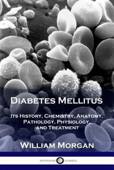 Paperback Diabetes Mellitus: Its History, Chemistry, Anatomy, Pathology, Physiology, and Treatment Book