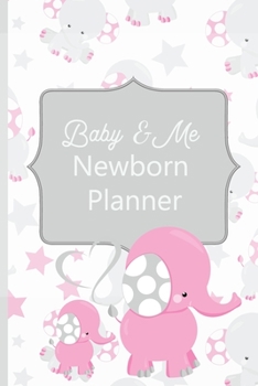 Baby & Me Newborn Planner: Infant Daily Care Log, Doctor Appointments, Milestones, Journal