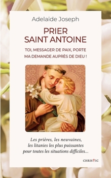 Paperback Prier saint Antoine: Toi, messager de paix, porte ma demande auprès de Dieu ! [French] Book