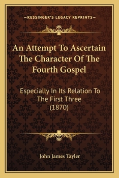 Paperback An Attempt To Ascertain The Character Of The Fourth Gospel: Especially In Its Relation To The First Three (1870) Book