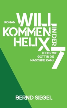 Paperback Willkommen in der Helix 7: Oder wie Gott in die Maschine kam [German] Book