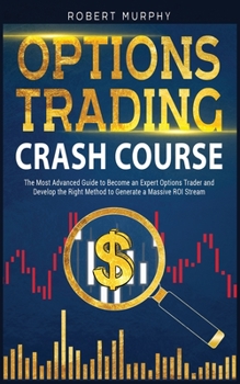 Paperback Options Trading Crash Course: The Most Advanced Guide to Become an Expert Options Trader and Develop the Right Method to Generate a Massive ROI Stre Book