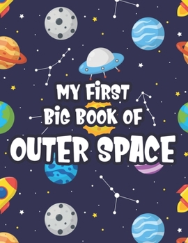 Paperback My First Big Book Of Outer Space: Children's Coloring Pages With Space Designs, Illustrations To Color Of Rockets, Aliens, Planets Book