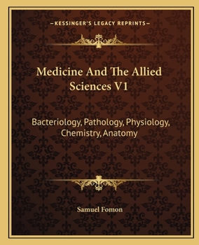 Paperback Medicine And The Allied Sciences V1: Bacteriology, Pathology, Physiology, Chemistry, Anatomy Book
