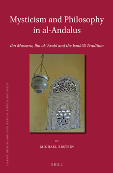 Mysticism and Philosophy in Al-Andalus: Ibn Masarra, Ibn Al-?Arabi and the Isma?ili Tradition - Book  of the Brill's Islamic History and Civilization