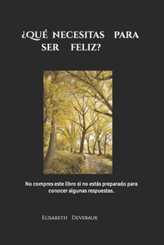 Paperback ¿Qué necesitas para ser feliz?: No compres este libro si no estas preparado para conocer algunas respuestas. [Spanish] Book