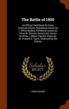 Hardcover The Battle of 1900: An Official Hand-Book for Every American Citizen. Republican Issues by L. White Busbey, Prohibition Issues by Oliver W Book