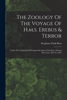 Paperback The Zoology Of The Voyage Of H.m.s. Erebus & Terror: Under The Command Of Captain Sir James Clark Ross, During The Years 1839 To 1843 Book