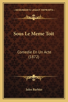 Sous Le M�me Toit: Com�die En Un Acte...