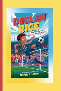 Paperback Declan Rice: The Boy Who Turned Challenges into Champions (A Biography Book For Kids) Book
