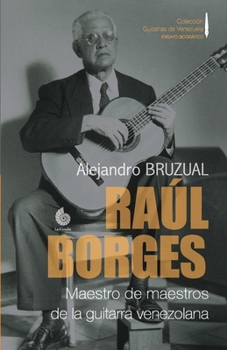 Paperback Raúl Borges. Maestro de maestros de la guitarra venezolana: Ensayo biográfico [Spanish] Book