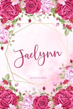 Jaelynn Weekly Planner: Organizer To Do List Academic Schedule Logbook Appointment Undated Personalized Personal Name Business Planners Record Remember Notes Pink Floral Gift
