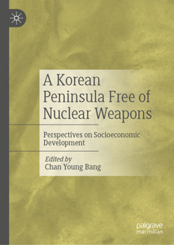 Hardcover A Korean Peninsula Free of Nuclear Weapons: Perspectives on Socioeconomic Development Book