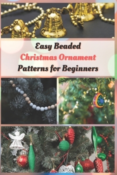 Paperback Easy Beaded Christmas Ornament Patterns for Beginners: How to Make Stunning Beaded Ornaments for Christmas Book