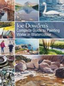 Hardcover Joe Dowden's Complete Guide to Painting Water in Watercolour Book