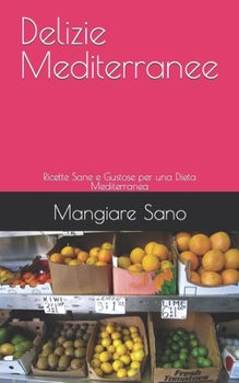 Paperback Delizie Mediterranee: Ricette Sane e Gustose per una Dieta Mediterranea [Italian] Book