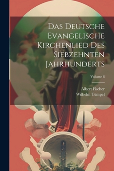Paperback Das Deutsche Evangelische Kirchenlied Des Siebzehnten Jahrhunderts; Volume 6 [German] Book
