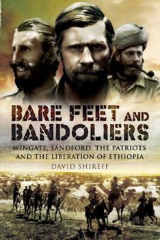 BARE FEET AND BANDOLIERS: Wingate, Sandford, the Patriots and the Liberation of Ethiopia