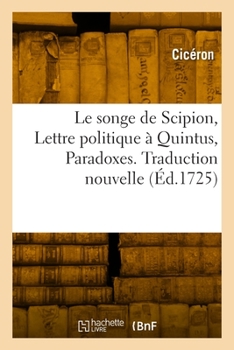 Paperback Le Songe de Scipion, Lettre Politique À Quintus, Paradoxes. Traduction Nouvelle [French] Book