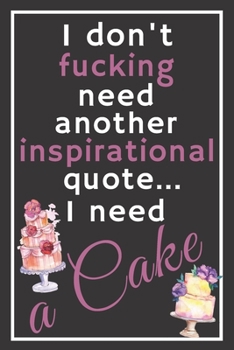 Paperback I don't fucking need another inspirational quote... I need a cake: Perfect Gift For Confectioners and Sweet Lovers, 120 Pages Blank Lined Notebook Wit Book