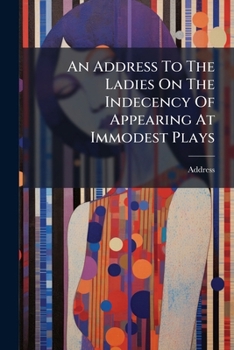 Paperback An Address To The Ladies On The Indecency Of Appearing At Immodest Plays Book