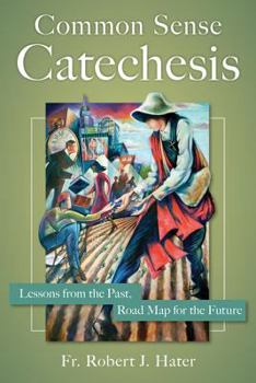 Paperback Common Sense Catechesis: Lessons from the Past, Road Map for the Future Book