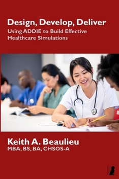 Paperback Design, Develop, Deliver: Using ADDIE to Build Effective Healthcare Simulations Book