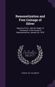 Remonetization and Free Coinage of Silver: Speech of Hon. John M. Bright, of Tennessee, in the House of Representatives, January 26, 1878