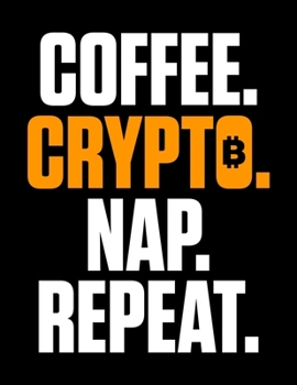 Coffee. Crypto. Nap. Repeat: Coffee Crypto Nap Repeat Cryptocurrency Blank Sketchbook to Draw and Paint (110 Empty Pages, 8.5" x 11")