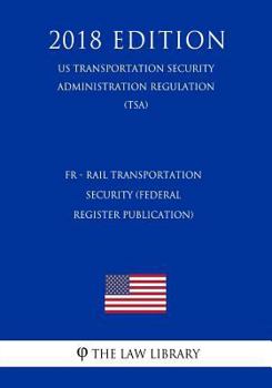 Paperback Fr - Rail Transportation Security (Federal Register Publication) (Us Transportation Security Administration Regulation) (Tsa) (2018 Edition) Book