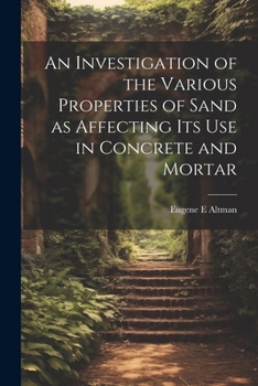 Paperback An Investigation of the Various Properties of Sand as Affecting its use in Concrete and Mortar Book
