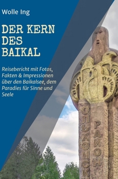 Hardcover Der Kern des Baikal: Reisebericht mit Fotos, Fakten und Impressionen über den Baikalsee, dem Paradies für Sinne und Seele [German] Book