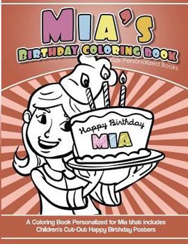 Paperback Mia's Birthday Coloring Book Kids Personalized Books: A Coloring Book Personalized for Mia that includes Children's Cut Out Happy Birthday Posters Book