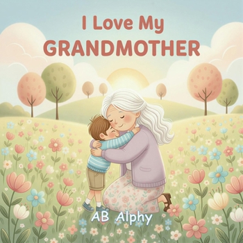 I Love My Grandmother: A Gentle Picture Book About Love, Care, and Family (I Love My Family)