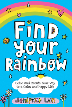 Paperback Find Your Rainbow: Color and Create Your Way to a Calm and Happy Life Book