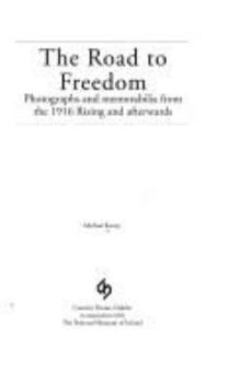 Hardcover The Road to Freedom: Photographs and Memorabilia from the 1916 Rising and Afterwards Book