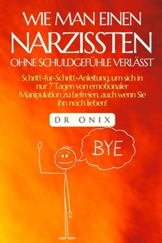 Paperback Wie Man Einen Narzissten Ohne Schuldgefühle Verlässt: Schritt-für-Schritt-Anleitung, um sich in nur 7 Tagen von emotionaler Manipulation zu befreien, [German] Book
