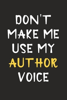Paperback Don't Make Me Use My Author Voice: Author Journal Notebook to Write Down Things, Take Notes, Record Plans or Keep Track of Habits (6" x 9" - 120 Pages Book