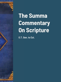 The Summa Commentary On Scripture: OT Gen to Est.