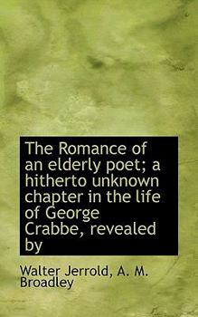 The Romance of an Elderly Poet; a Hitherto Unknown Chapter in the Life of George Crabbe, Revealed By