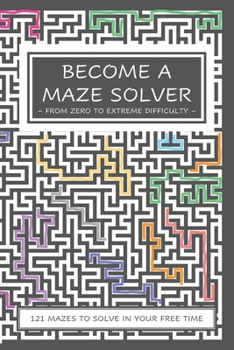 Paperback Become a Maze Solver: From Zero To Extreme Difficulty Book