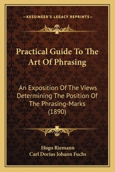 Paperback Practical Guide To The Art Of Phrasing: An Exposition Of The Views Determining The Position Of The Phrasing-Marks (1890) Book