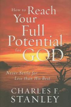 Hardcover How to Reach Your Full Potential for God: Never Settle for Less Than His Best Book